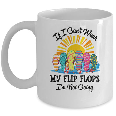 If I Can't Wear My Flip Flops Im Not Going Beach Life Summer Mug | siriusteestore