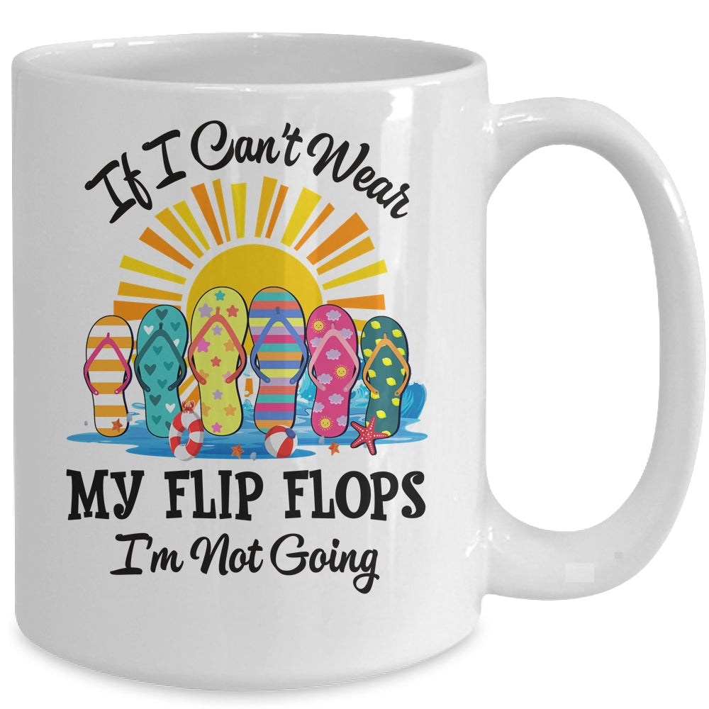 If I Can't Wear My Flip Flops Im Not Going Beach Life Summer Mug | siriusteestore