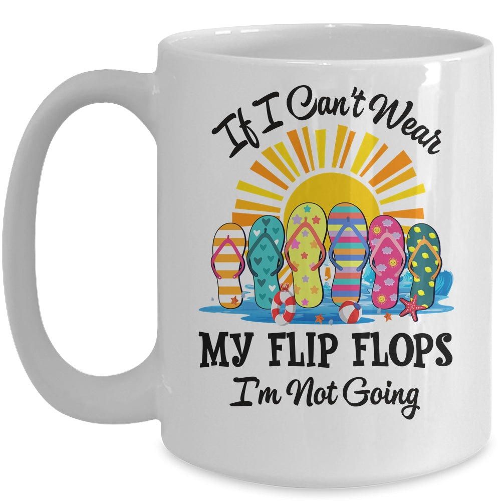 If I Can't Wear My Flip Flops Im Not Going Beach Life Summer Mug | siriusteestore