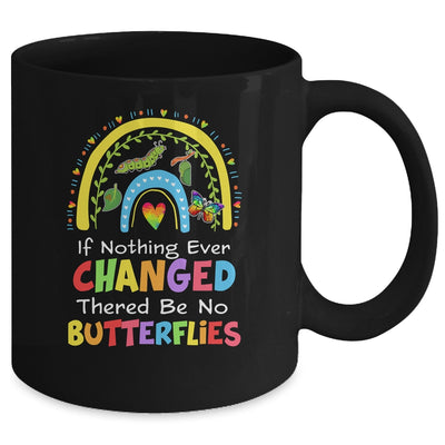 If Nothing Ever Changed There'd Be No Butterflies Mug | siriusteestore