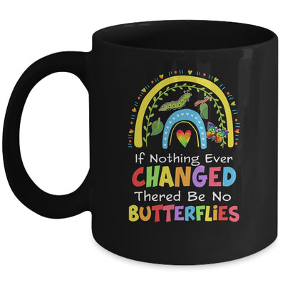 If Nothing Ever Changed There'd Be No Butterflies Mug | siriusteestore