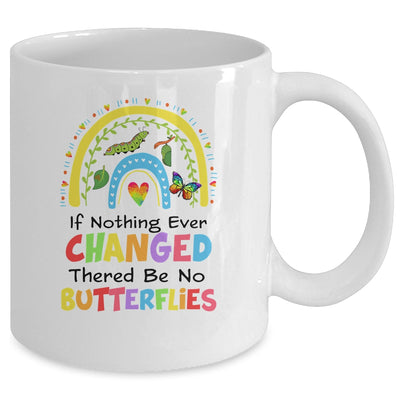 If Nothing Ever Changed There'd Be No Butterflies Rainbow Mug | siriusteestore