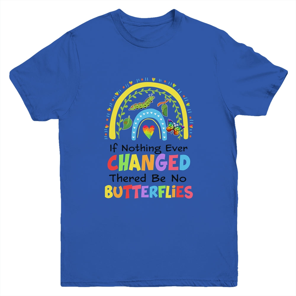 If Nothing Ever Changed There'd Be No Butterflies Rainbow Youth Shirt | siriusteestore