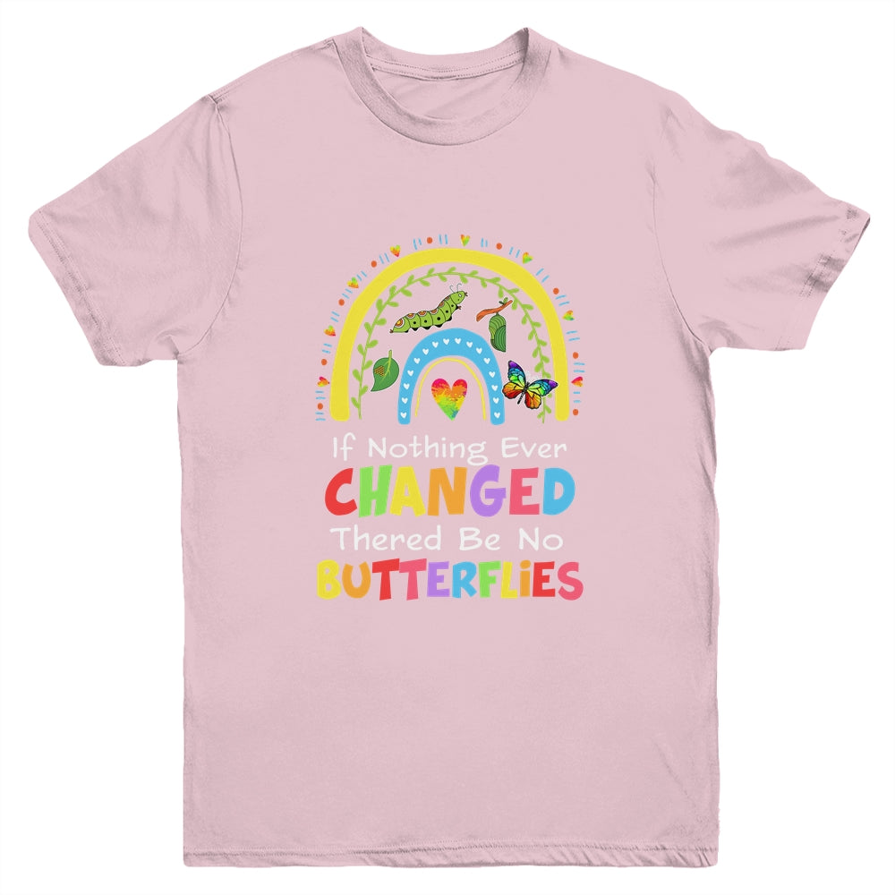 If Nothing Ever Changed There'd Be No Butterflies Youth Shirt | siriusteestore