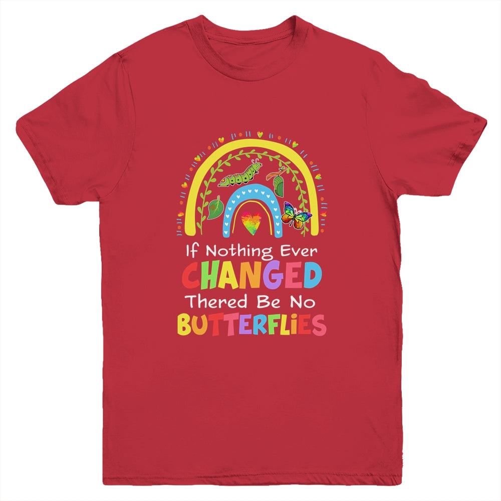 If Nothing Ever Changed There'd Be No Butterflies Youth Shirt | siriusteestore