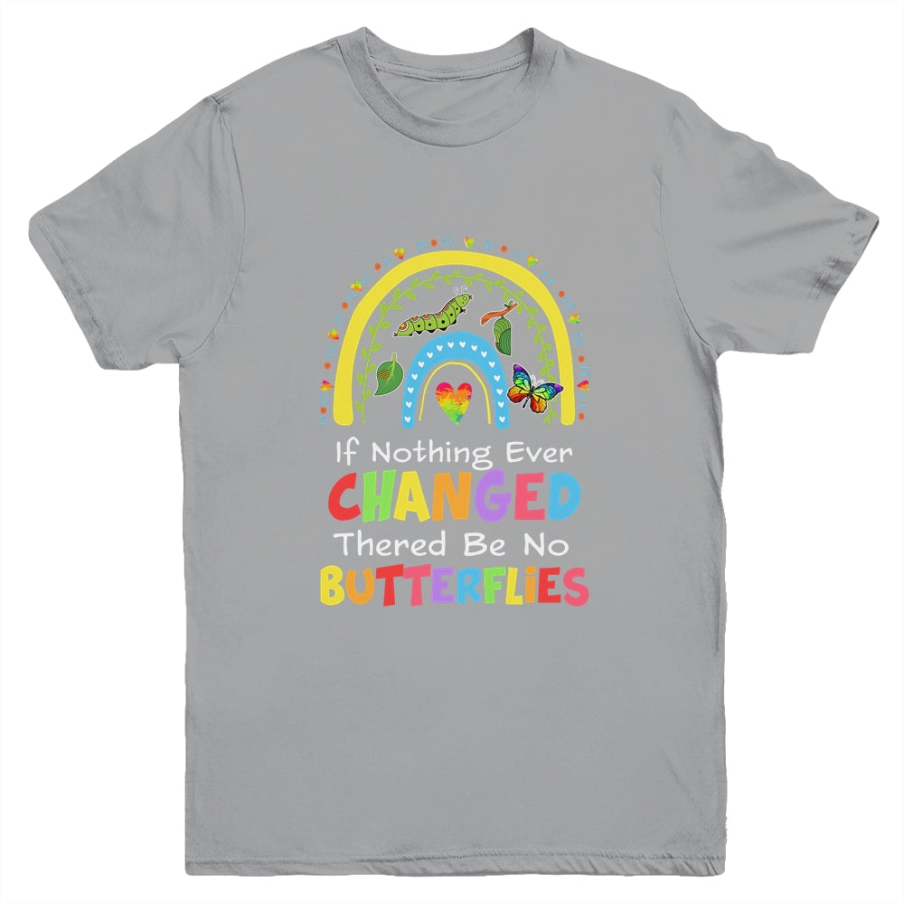 If Nothing Ever Changed There'd Be No Butterflies Youth Shirt | siriusteestore
