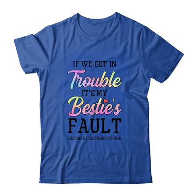 If We Get In Trouble It's My Bestie's Fault I Listened Her Shirt & Tank Top | siriusteestore