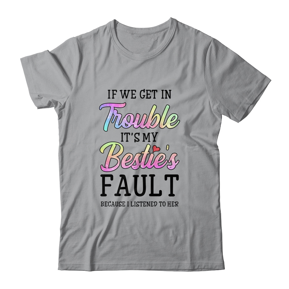 If We Get In Trouble It's My Bestie's Fault I Listened Her Shirt & Tank Top | siriusteestore