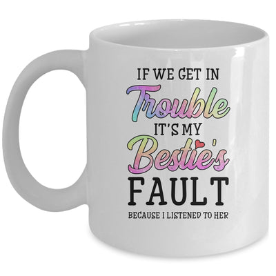 If We Get In Trouble It's My Bestie's Fault I Listened Her Mug | siriusteestore