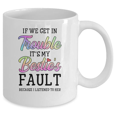 If We Get In Trouble It's My Bestie's Fault I Listened Her Mug | siriusteestore