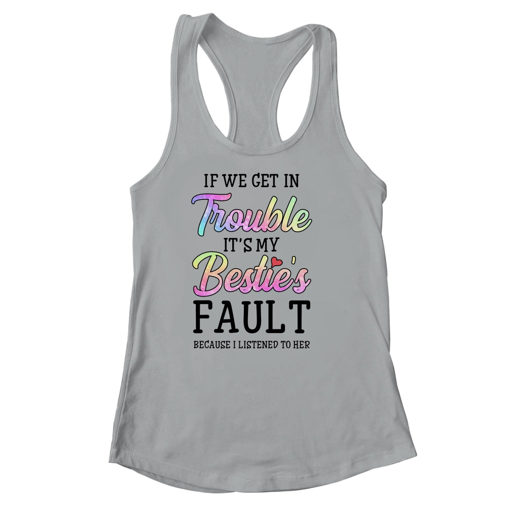 If We Get In Trouble It's My Bestie's Fault I Listened Her Shirt & Tank Top | siriusteestore