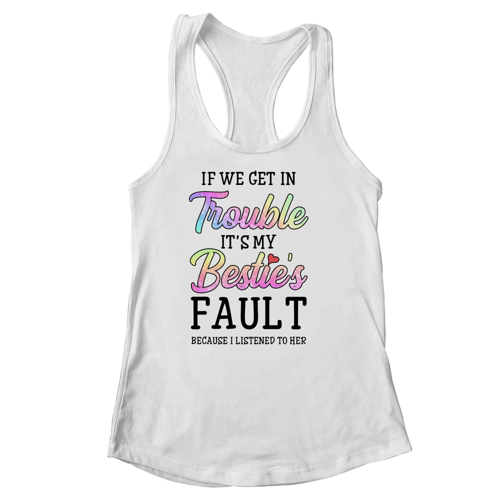 If We Get In Trouble It's My Bestie's Fault I Listened Her Shirt & Tank Top | siriusteestore