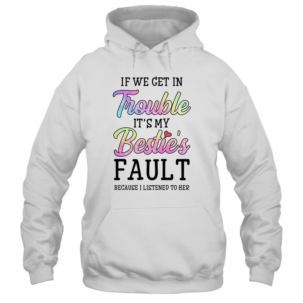 If We Get In Trouble It's My Bestie's Fault I Listened Her Shirt & Tank Top | siriusteestore