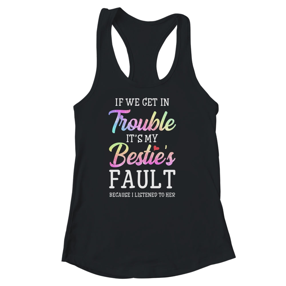 If We Get In Trouble It's My Bestie's Fault Listened To Her Shirt & Tank Top | siriusteestore