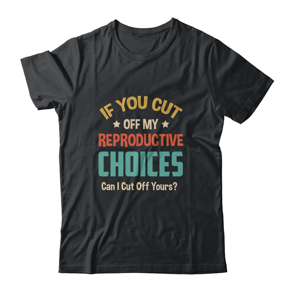 If You Cut Off My Reproductive Choices Can I Cut Off Yours Shirt & Tank Top | siriusteestore