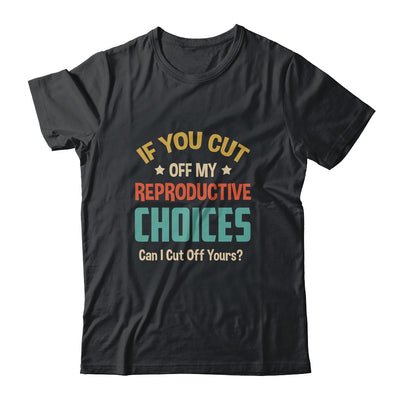 If You Cut Off My Reproductive Choices Can I Cut Off Yours Shirt & Tank Top | siriusteestore