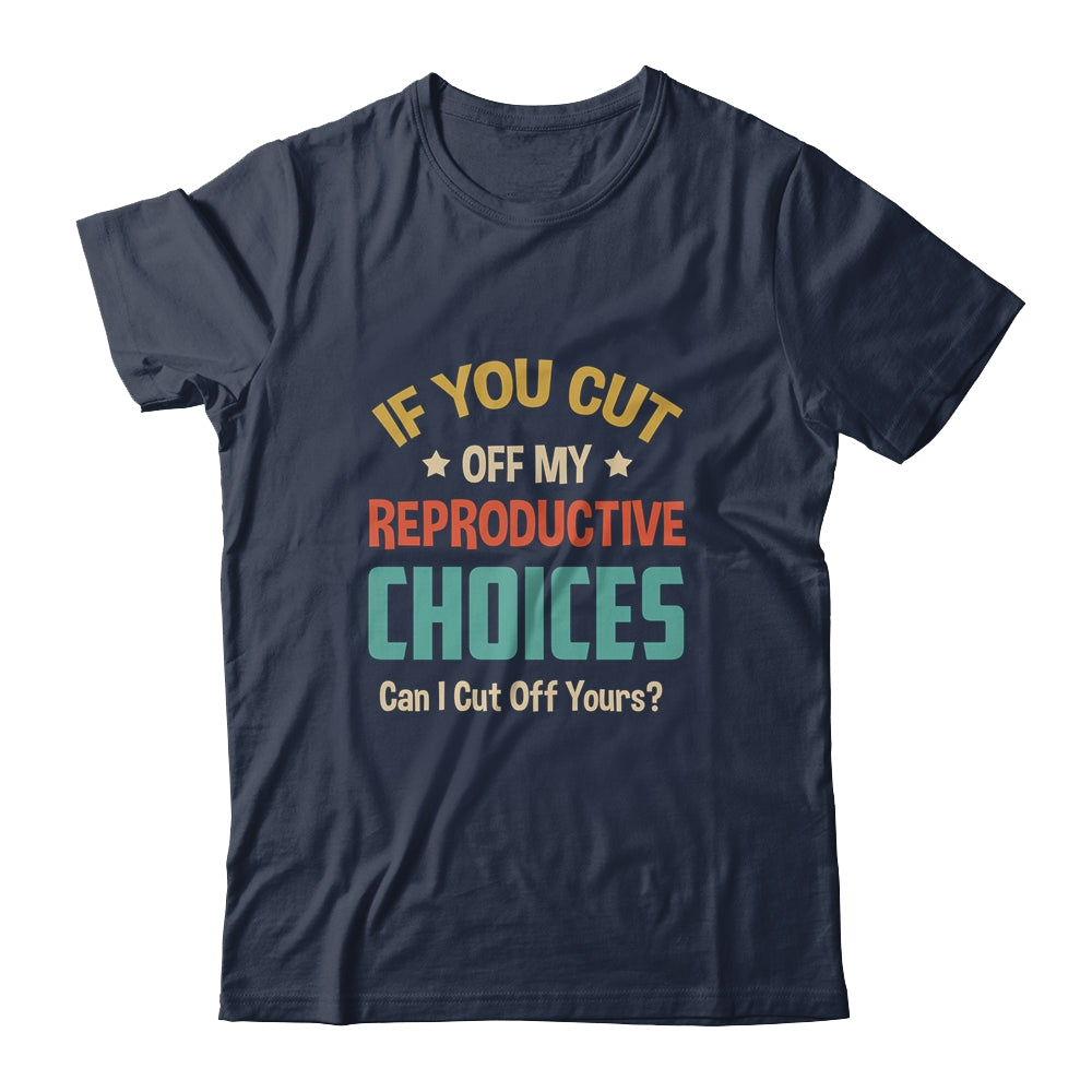 If You Cut Off My Reproductive Choices Can I Cut Off Yours Shirt & Tank Top | siriusteestore