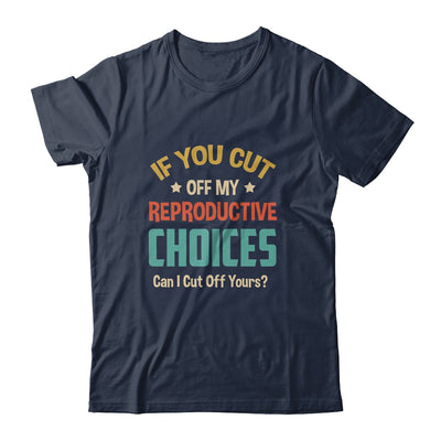 If You Cut Off My Reproductive Choices Can I Cut Off Yours Shirt & Tank Top | siriusteestore