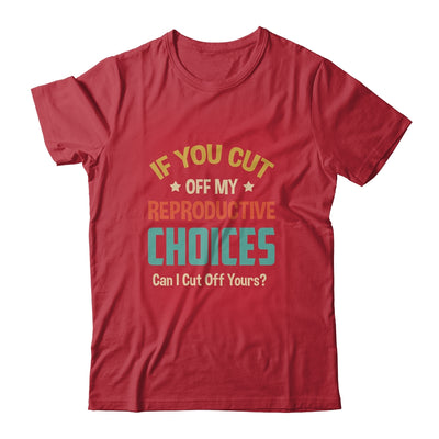 If You Cut Off My Reproductive Choices Can I Cut Off Yours Shirt & Tank Top | siriusteestore