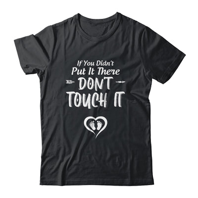 If You Didn't Put It There Don't Touch It Funny Pregnancy Shirt & Hoodie | siriusteestore