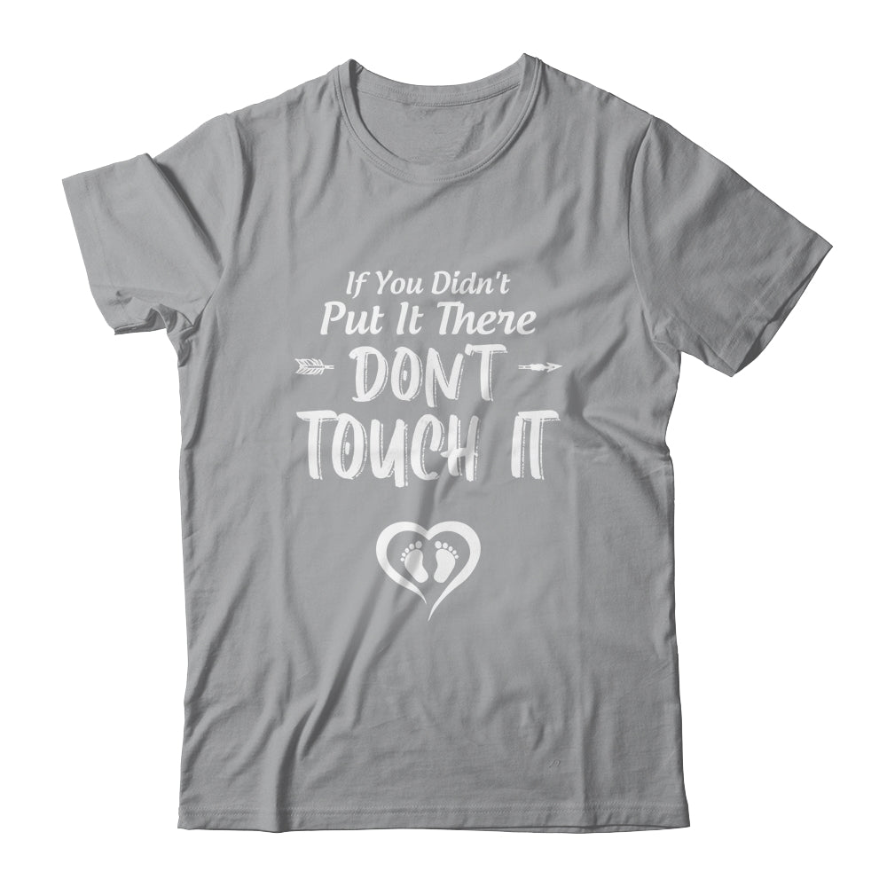 If You Didn't Put It There Don't Touch It Funny Pregnancy Shirt & Hoodie | siriusteestore