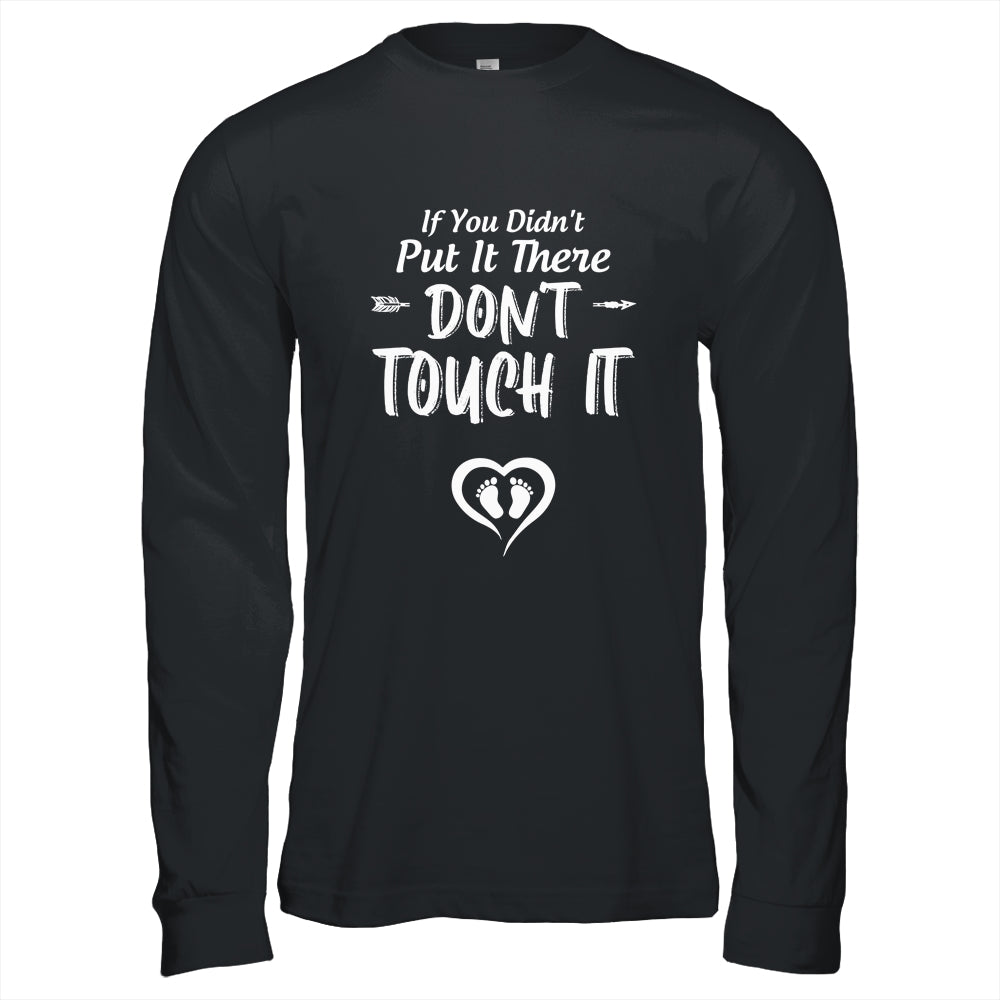 If You Didn't Put It There Don't Touch It Funny Pregnancy Shirt & Hoodie | siriusteestore