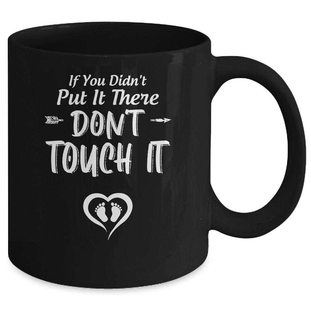 If You Didn't Put It There Don't Touch It Funny Pregnancy Mug | siriusteestore