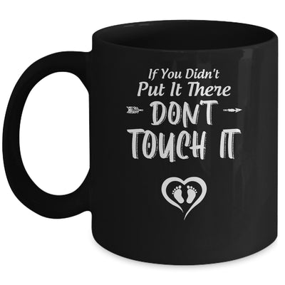 If You Didn't Put It There Don't Touch It Funny Pregnancy Mug | siriusteestore