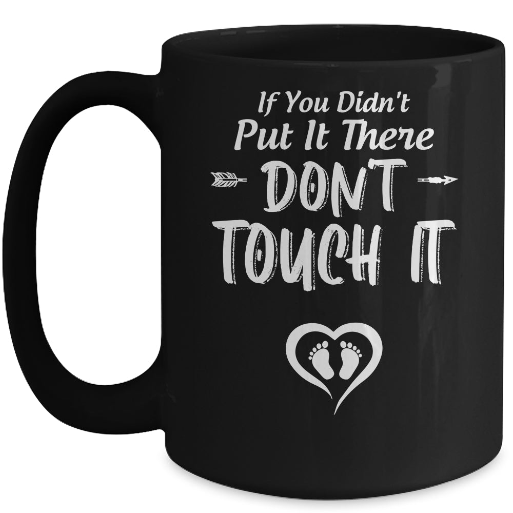 If You Didn't Put It There Don't Touch It Funny Pregnancy Mug | siriusteestore