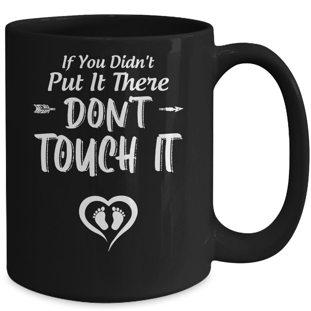 If You Didn't Put It There Don't Touch It Funny Pregnancy Mug | siriusteestore
