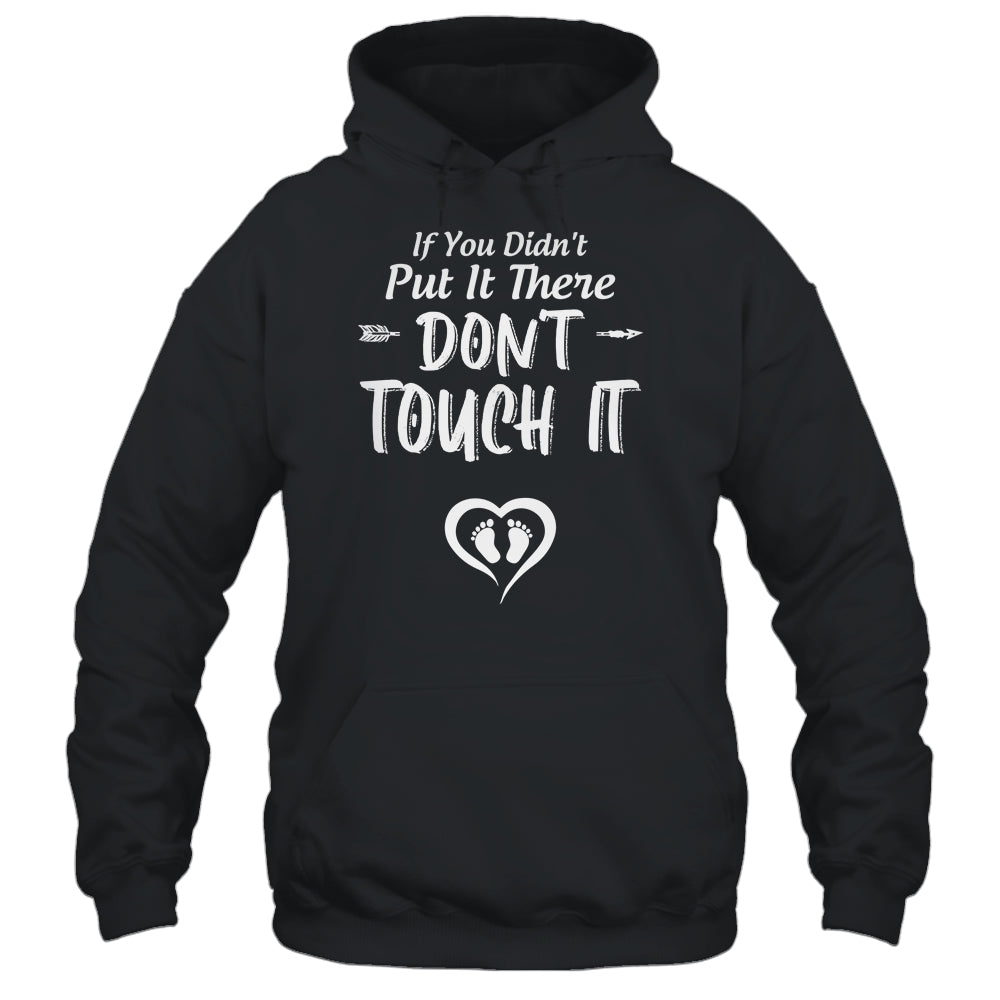 If You Didn't Put It There Don't Touch It Funny Pregnancy Shirt & Hoodie | siriusteestore