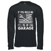 If You Need Me Ill Be In The Garage Car Funny Dad Mechanics Shirt & Hoodie | siriusteestore