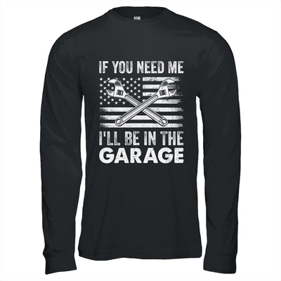 If You Need Me Ill Be In The Garage Car Funny Dad Mechanics Shirt & Hoodie | siriusteestore