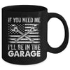 If You Need Me Ill Be In The Garage Car Funny Dad Mechanics Mug | siriusteestore