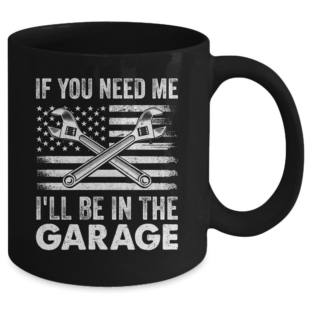 If You Need Me Ill Be In The Garage Car Funny Dad Mechanics Mug | siriusteestore
