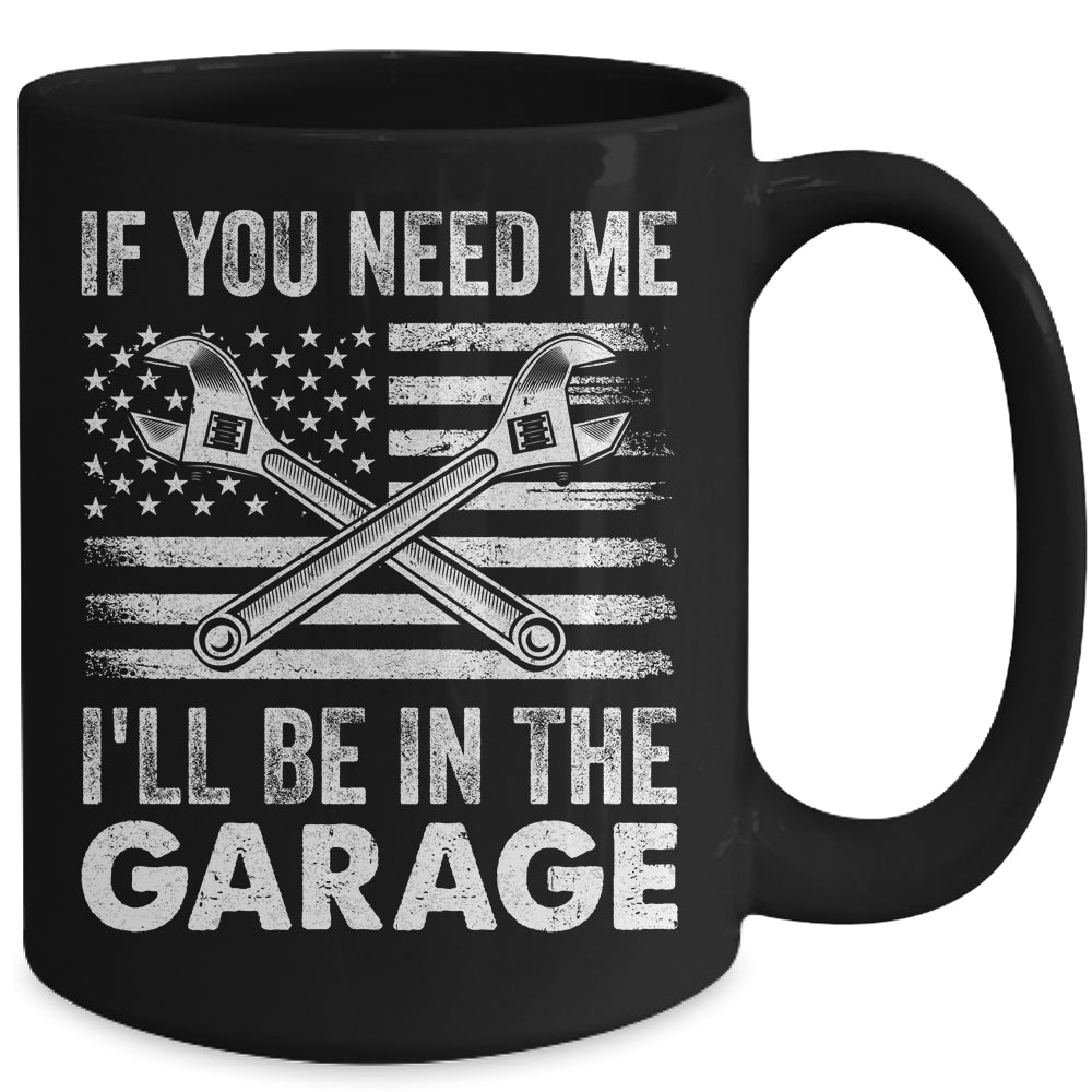 If You Need Me Ill Be In The Garage Car Funny Dad Mechanics Mug | siriusteestore