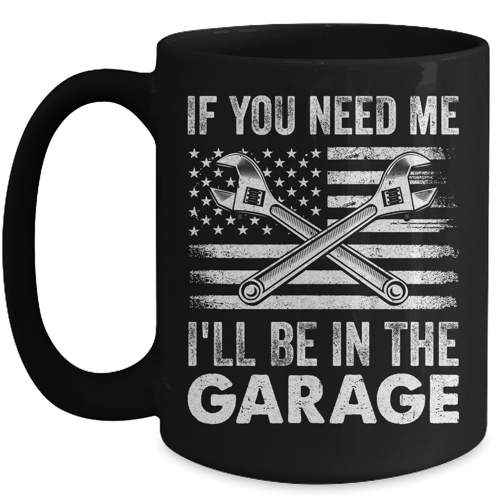 If You Need Me Ill Be In The Garage Car Funny Dad Mechanics Mug | siriusteestore