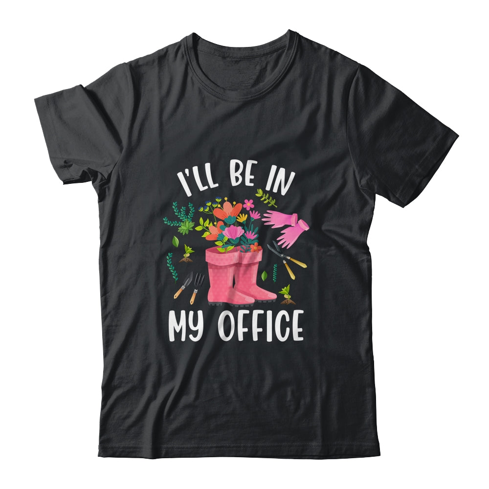 Ill Be In My Office Funny Gardening Garden Plant Gardener Shirt & Tank Top | siriusteestore