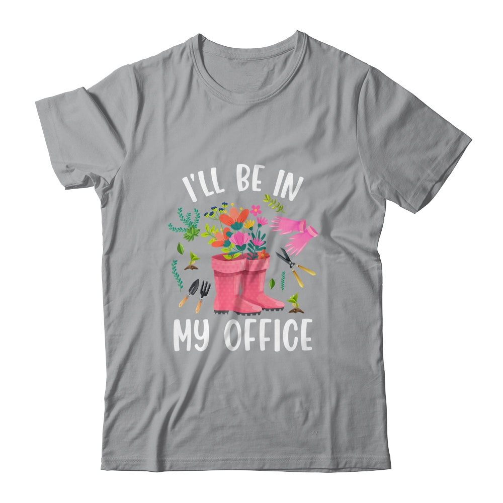 Ill Be In My Office Funny Gardening Garden Plant Gardener Shirt & Tank Top | siriusteestore