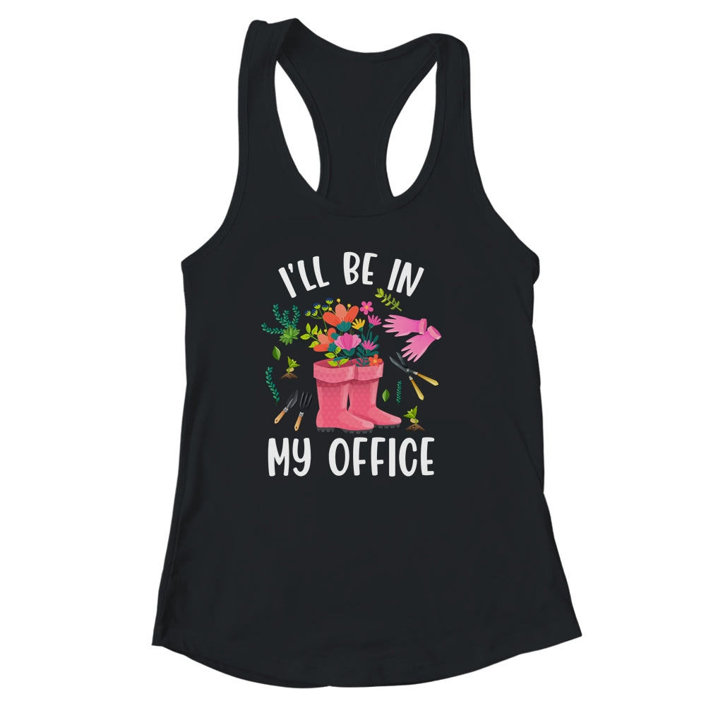 Ill Be In My Office Funny Gardening Garden Plant Gardener Shirt & Tank Top | siriusteestore
