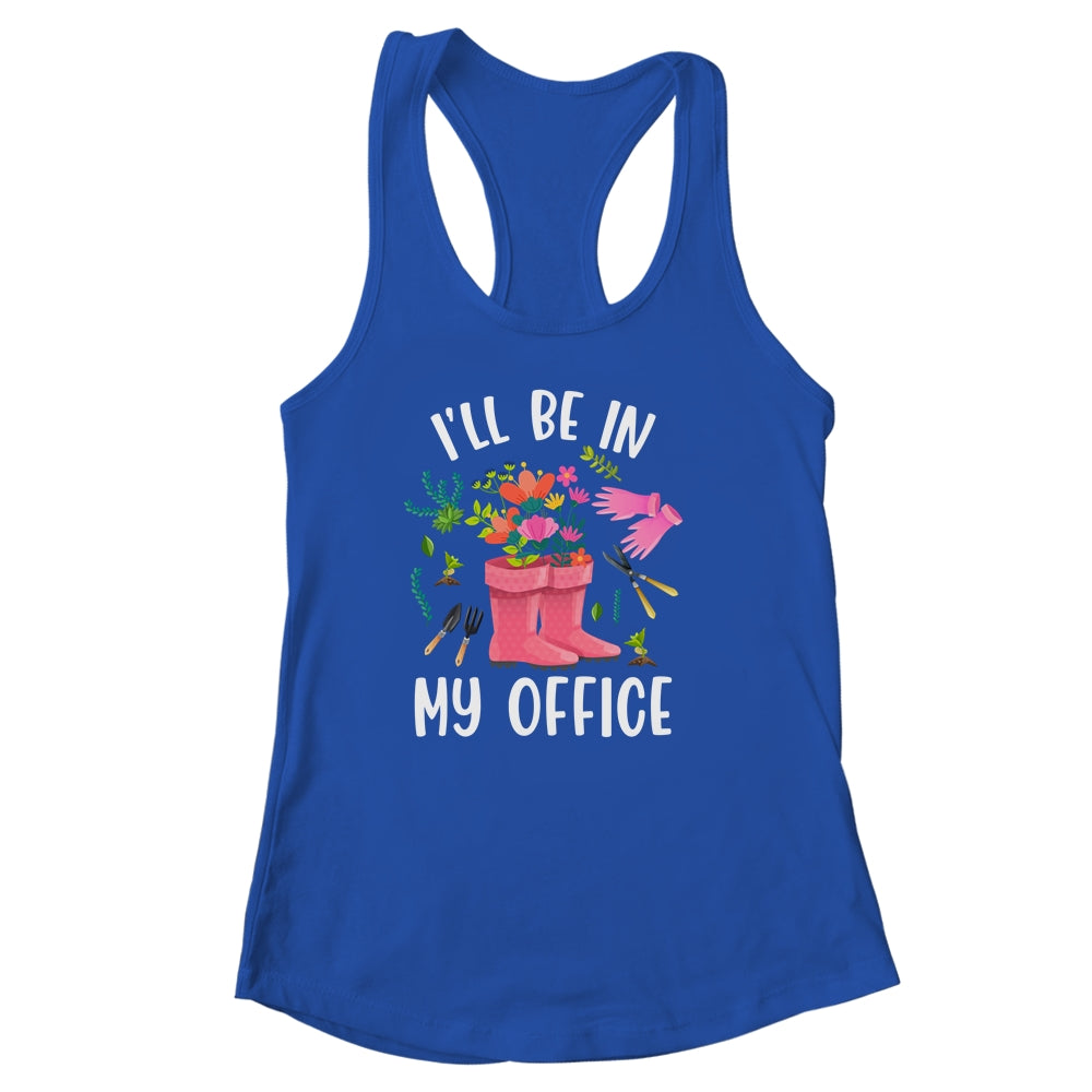 Ill Be In My Office Funny Gardening Garden Plant Gardener Shirt & Tank Top | siriusteestore