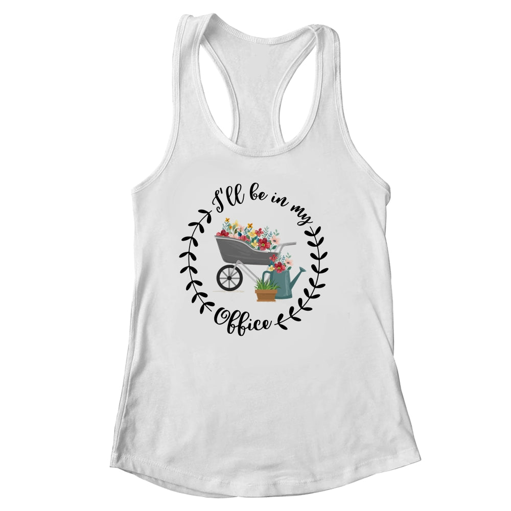Ill Be In My Office Garden Funny Distressed Gardening Shirt & Tank Top | siriusteestore