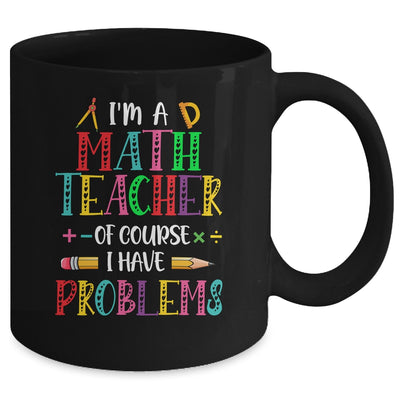 Im A Math Teacher Of Course I Have Problems Math Teacher Mug | siriusteestore