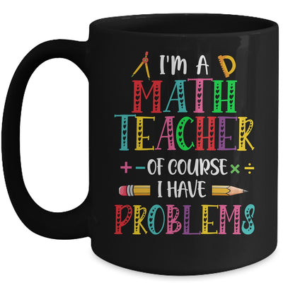 Im A Math Teacher Of Course I Have Problems Math Teacher Mug | siriusteestore