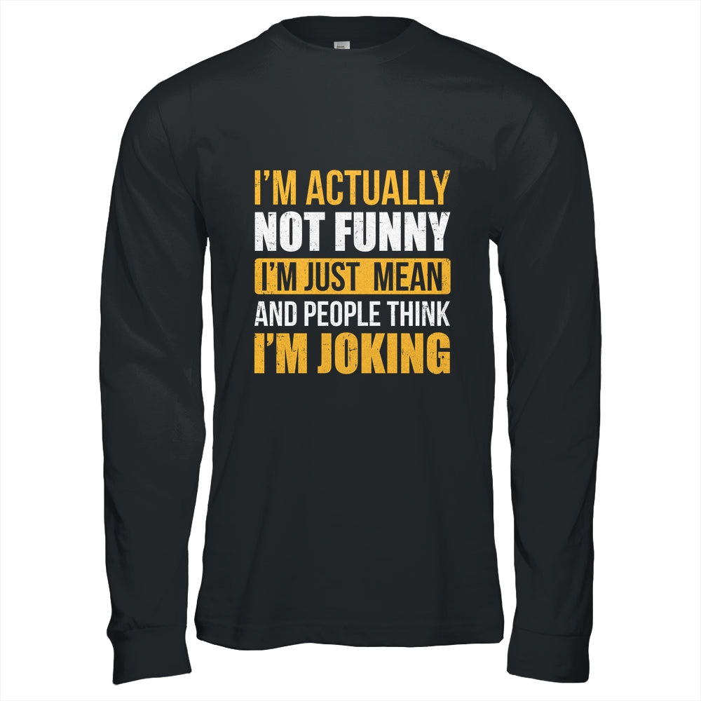 Im Actually Not Funny I Am Just Mean Funny Shirt & Hoodie | siriusteestore