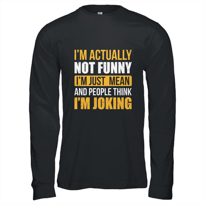 Im Actually Not Funny I Am Just Mean Funny Shirt & Hoodie | siriusteestore