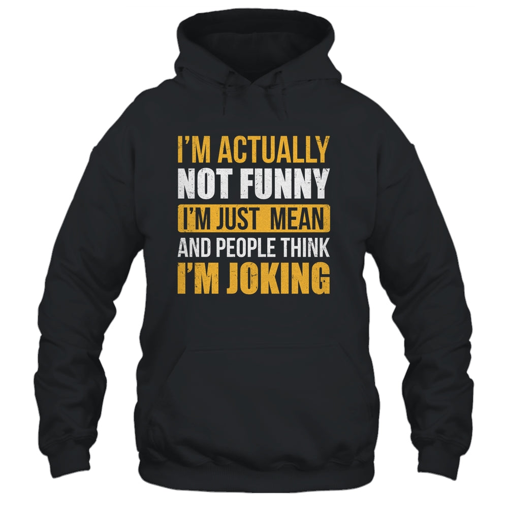 Im Actually Not Funny I Am Just Mean Funny Shirt & Hoodie | siriusteestore