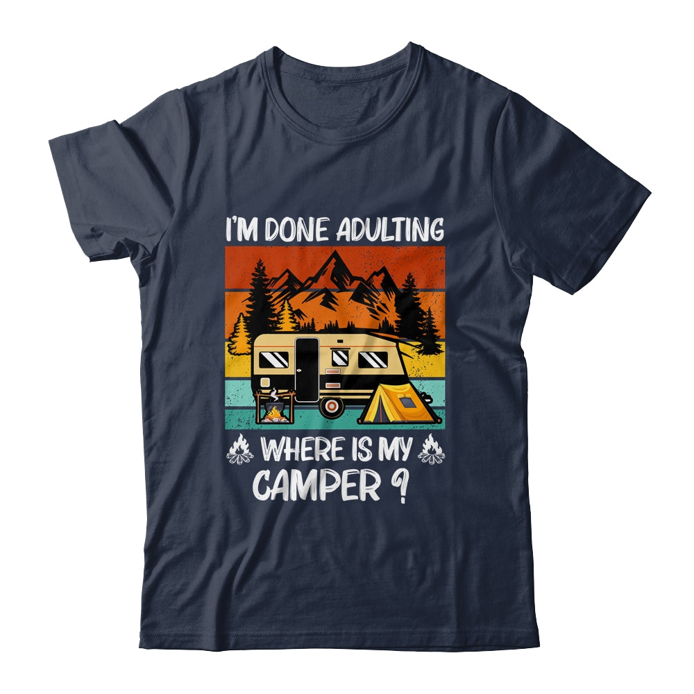 Im Done Adulting Where Is My Camper Campgrounds Camping Shirt & Hoodie | siriusteestore