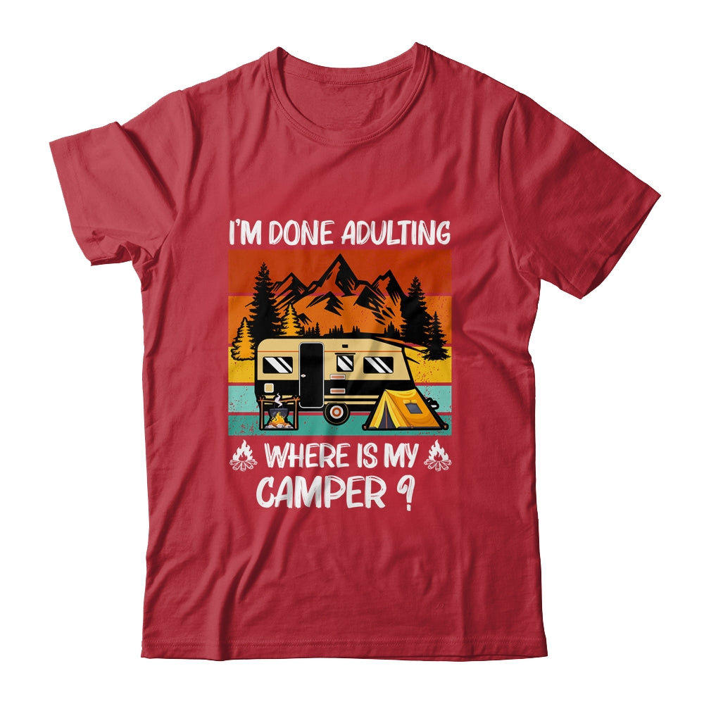 Im Done Adulting Where Is My Camper Campgrounds Camping Shirt & Hoodie | siriusteestore
