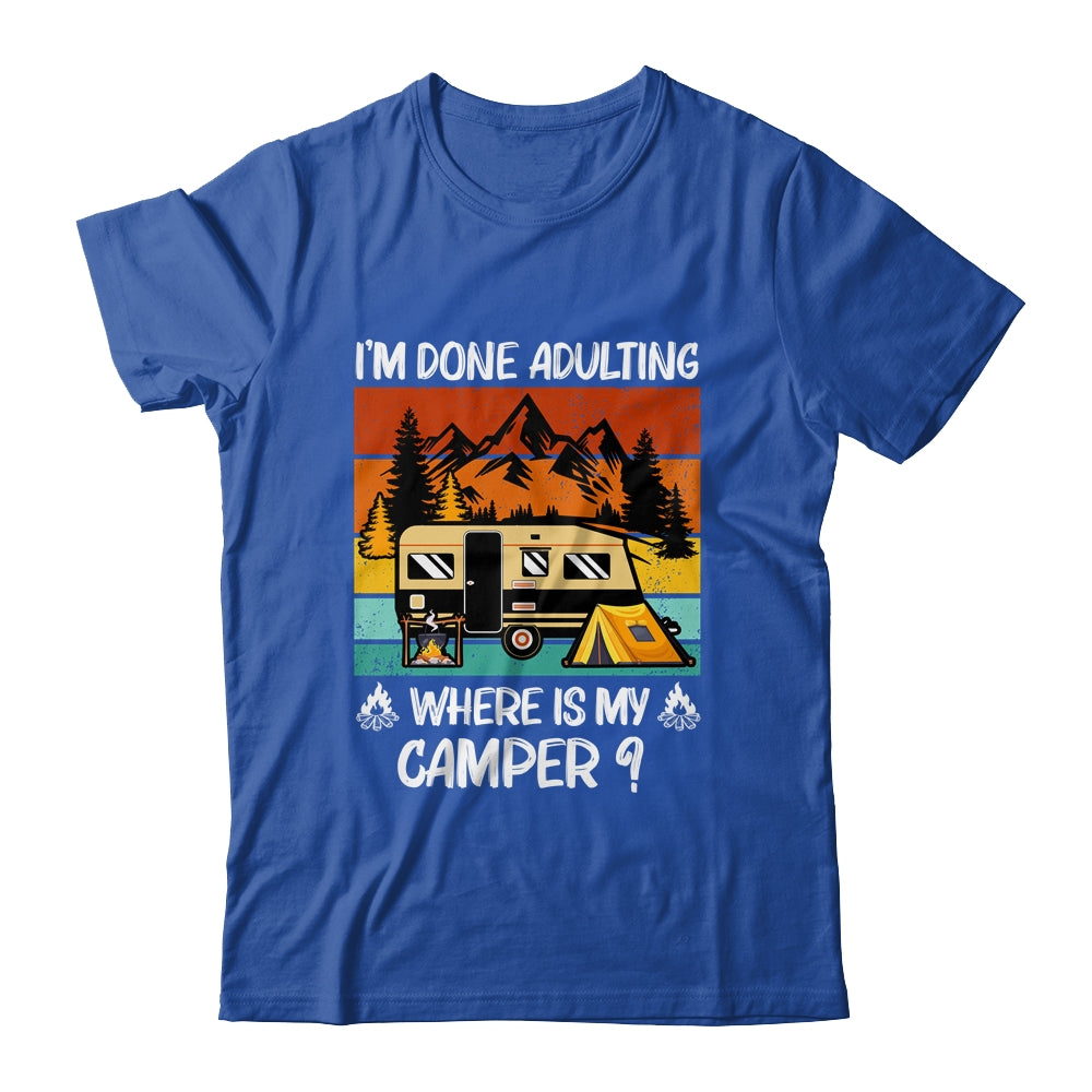 Im Done Adulting Where Is My Camper Campgrounds Camping Shirt & Hoodie | siriusteestore